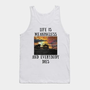 Life is meaningless and everybody dies Tank Top